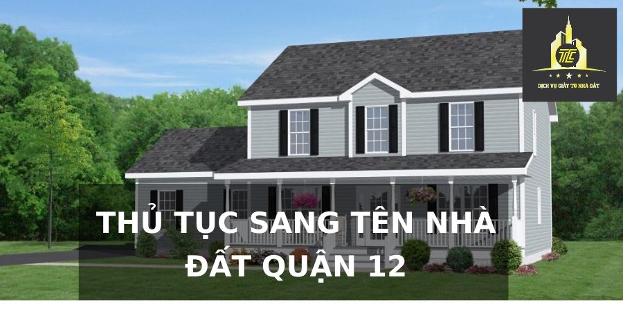 Thủ tục sang tên nhà đất tại Quận 12 Thủ tục sang tên nhà đất tại Quận 12
