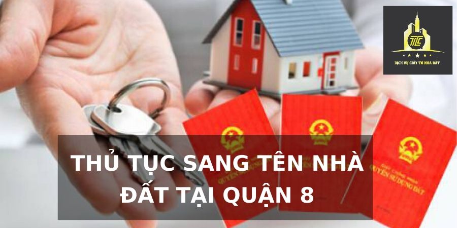 Thủ tục sang tên nhà đất tại Quận 8 Thủ tục sang tên nhà đất tại Quận 8