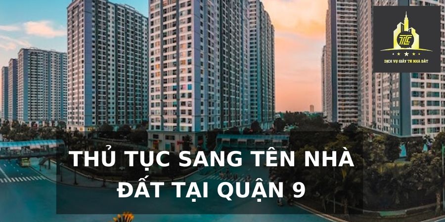 Thủ tục sang tên nhà đất tại Quận 9 Thủ tục sang tên nhà đất tại Quận 9