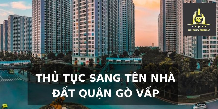 Thủ tục sang tên nhà đất tại Quận Gò Vấp Thủ tục sang tên nhà đất tại Quận Gò Vấp