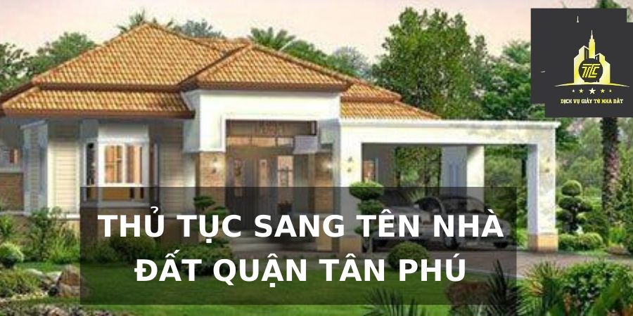 Thủ tục sang tên nhà đất tại Quận Tân Phú Thủ tục sang tên nhà đất tại Quận Tân Phú