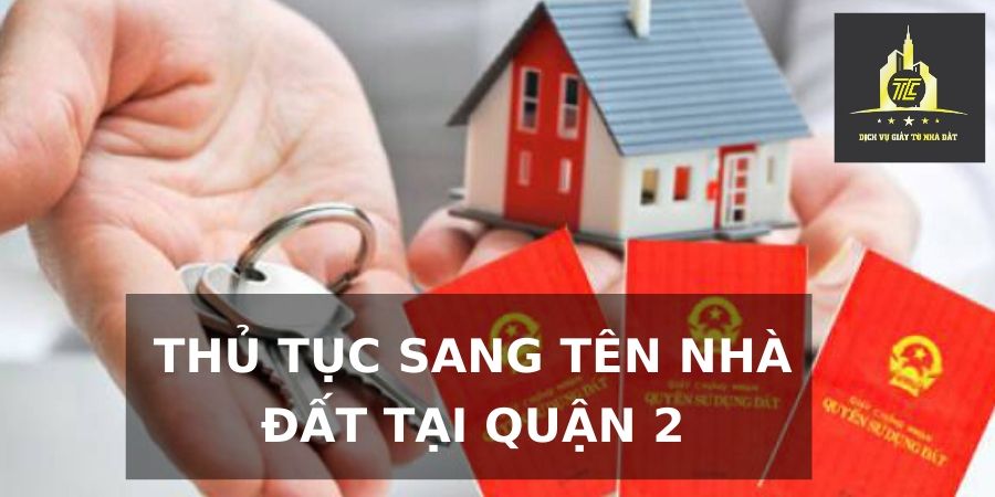 Thủ tục sang tên nhà đất tại Quận 2 Thủ tục sang tên nhà đất tại Quận 2