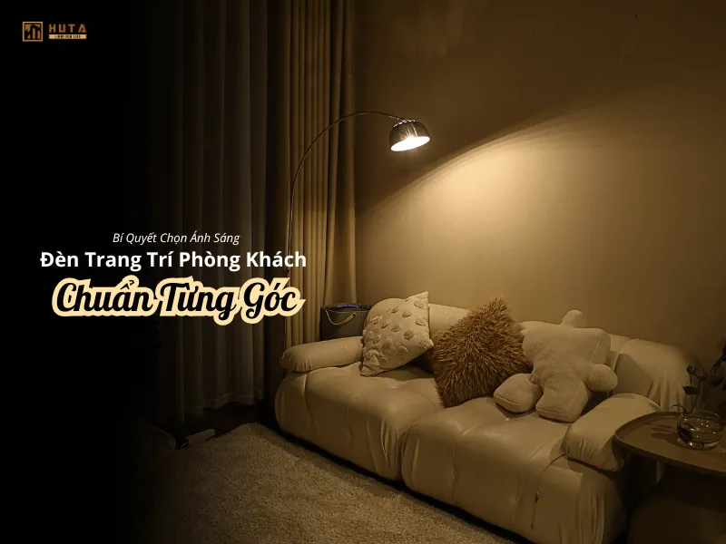 Bí Quyết Chọn Ánh Sáng Đèn Trang Trí Phòng Khách Chuẩn Từng Góc