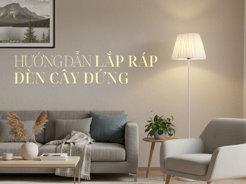 Hướng Dẫn Cách Lắp Ráp Đèn Đứng Cao Cấp Siêu Dễ Làm Tại Nhà
