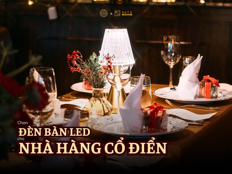 Bí quyết chọn đèn bàn LED cho nhà hàng cổ điển sang trọng