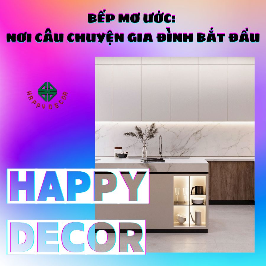 Dự án bếp mơ ước do Happy Decor lên idea và thi công tại Bình Dương