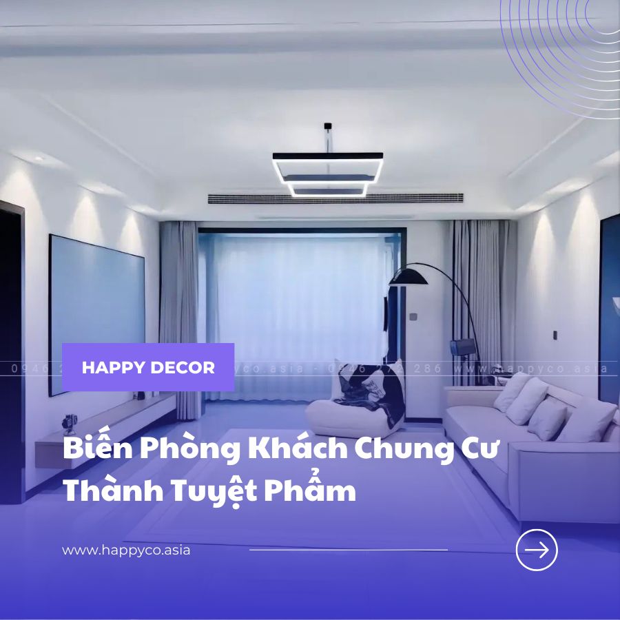 HAPPY DECOR chuyên thiết kế nội thất phòng khách chung cư, đảm bảo sự đồng bộ và tối ưu cho không gian sống của bạn