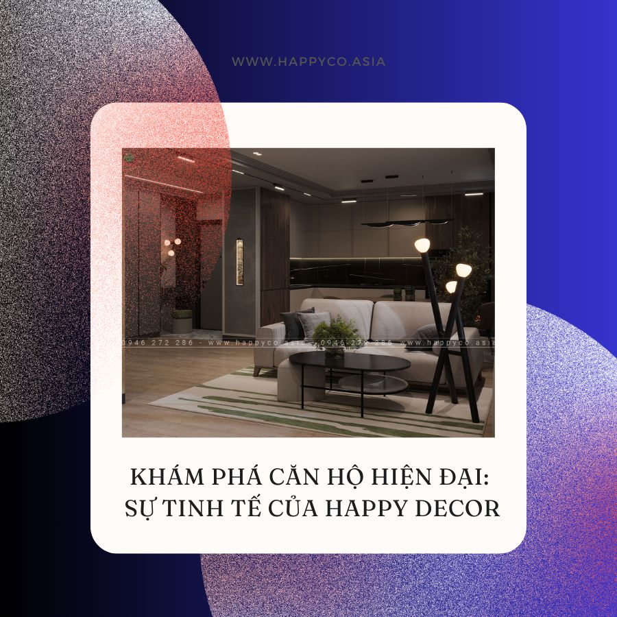 Căn hộ với nội thất theo phong cách hiện đại - tinh tế do HAPPY DECOR thiết kế và thi công