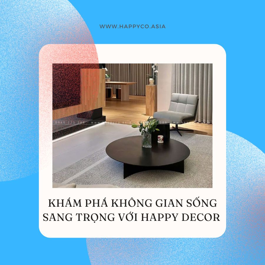 HAPPY DECOR tạo nên những không gian sống đẳng cấp với nội thất hiện đại cao cấp
