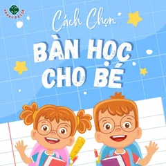 Cách Chọn Bàn Học Phù Hợp Với Độ Tuổi Và Nhu Cầu Của Bé