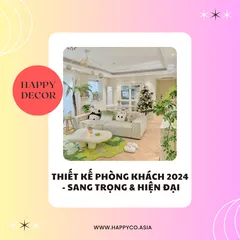 Thiết kế phòng khách 2024 - Sang trọng & Hiện đại
