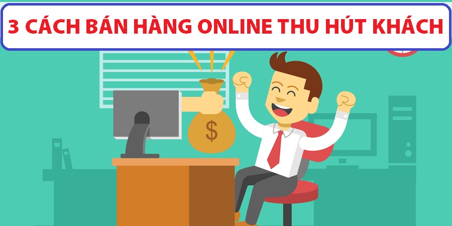 Cách bán hàng online thu hút khách Cách bán hàng online thu hút khách