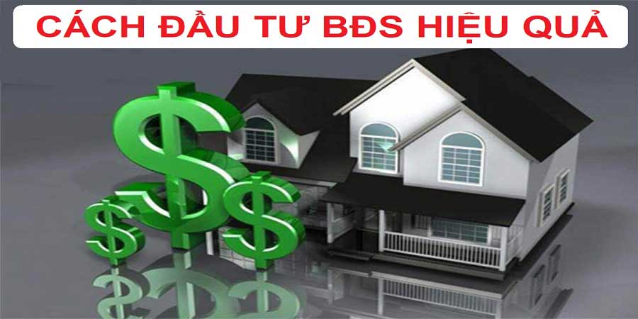 Cách đầu tư BĐS hiệu quả Cách đầu tư BĐS hiệu quả