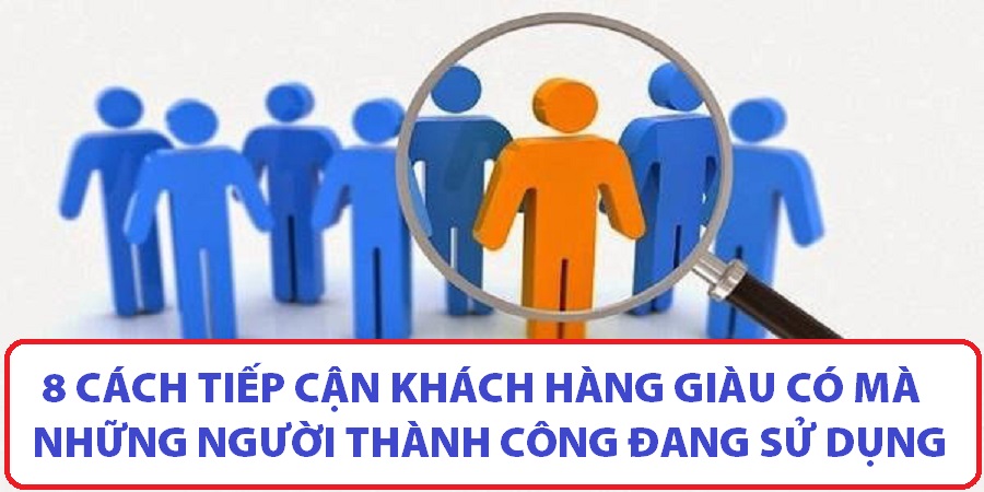 Cách tiếp cận khách hàng giàu có Cách tiếp cận khách hàng giàu có
