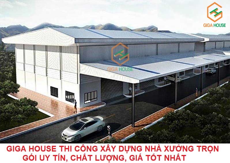 Giga House thi công xây dựng nhà xưởng công nghiệp trọn gói Giga House thi công xây dựng nhà xưởng công nghiệp trọn gói