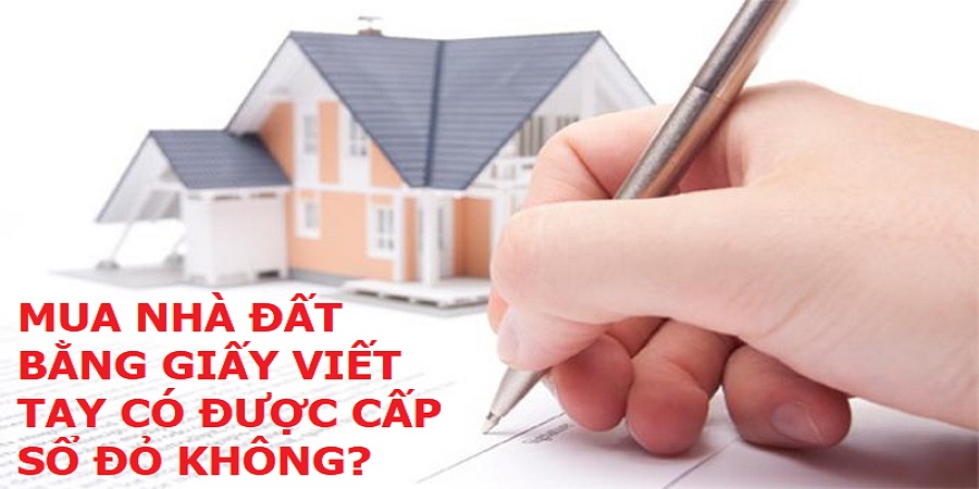 Mua nhà đất chỉ có giấy viết tay có được cấp sổ đỏ không? Mua nhà đất chỉ có giấy viết tay có được cấp sổ đỏ không?
