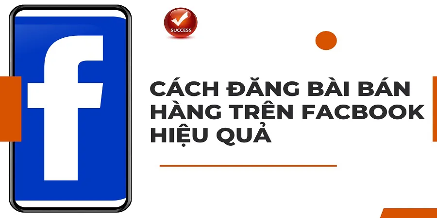 Cách Đăng Bài Bán Hàng Trên Facebook Hiệu Quả Ra Nhiều Đơn