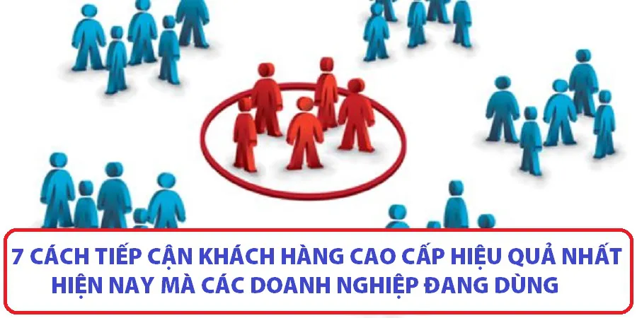 7【Cách Tiếp Cận Khách Hàng Cao Cấp】Hiệu Quả Nhất Mà Bạn Nên Biết☑️