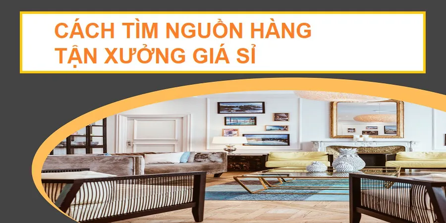 4 Cách Tìm Nguồn Hàng Tận Xưởng Giá Tốt Gia Tăng Lợi Thế Cạnh Tranh