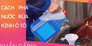 Nắm ngay các cách pha nước rửa kính xe ô tô trong trường hợp khẩn cấp