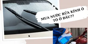Nên mua nước rửa kính ô tô ở đâu ?