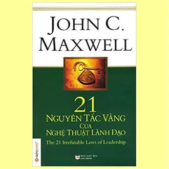 6/122 - 21 nguyên tắc vàng của nghệ thuật lãnh đạo: = The 21 irrefutable laws of leadership