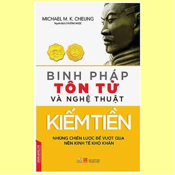 6/125 - Binh pháp Tôn Tử và nghệ thuật kiếm tiền: Những chiến lược để vượt qua nền kinh tế khó khăn