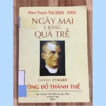 2/13 - Ngày mai e rằng quá trễ - Thánh Eymard tông đồ Thánh thể