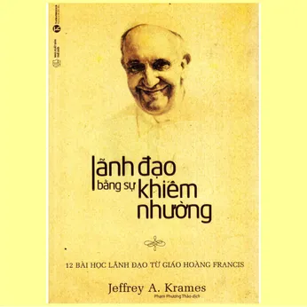 6/134 - Lãnh đạo bằng sự khiêm nhường - 12 bài học lãnh đạo từ Giáo hoàng Francis