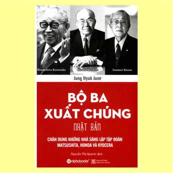 6/27 - Bộ ba xuất chúng Nhật Bản: Chân dung những nhà sáng lập Tập đoàn Matsushita