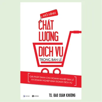 3/55 -Mô hình chất lượng dịch vụ trong bán lẻ: Giải pháp dành cho doanh nghiệp bán lẻ và doanh nghiệp kinh doanh dịch vụ