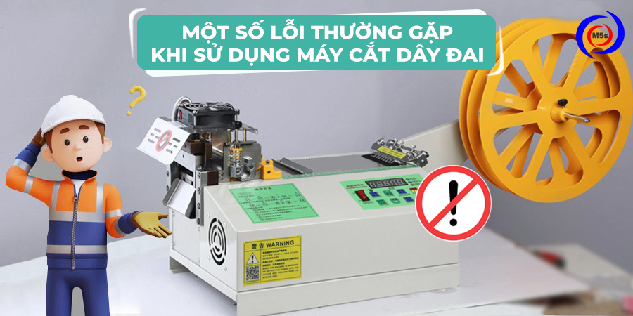 Lỗi thường gặp máy cắt dây đai Lỗi thường gặp máy cắt dây đai