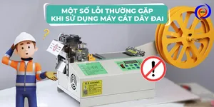 Một số lỗi thường gặp khi sử dụng máy cắt dây đai