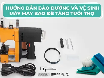 Hướng dẫn bảo dưỡng và vệ sinh máy may bao để tăng tuổi thọ