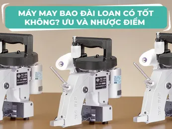 Máy may bao Đài Loan có tốt không? Ưu và nhược điểm