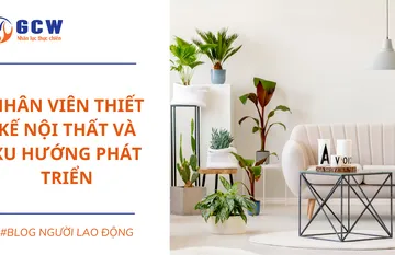 NHÂN VIÊN THIẾT KẾ NỘI THẤT VÀ XU HƯỚNG PHÁT TRIỂN NHÂN VIÊN THIẾT KẾ NỘI THẤT VÀ XU HƯỚNG PHÁT TRIỂN