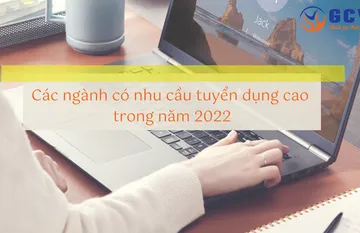 CÁC NGÀNH CÓ NHU CẦU TUYỂN DỤNG CAO NĂM 2022 CÁC NGÀNH CÓ NHU CẦU TUYỂN DỤNG CAO NĂM 2022