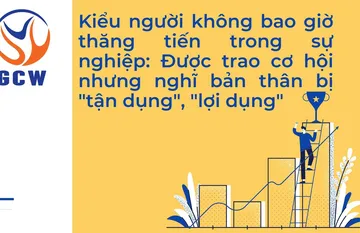 Kiểu người không bao giờ thăng tiến trong sự nghiệp: Được trao CƠ HỘI nhưng nghĩ bản thân bị tận dụng, lợi dụng Kiểu người không bao giờ thăng tiến trong sự nghiệp: Được trao CƠ HỘI nhưng nghĩ bản thân bị tận dụng, lợi dụng