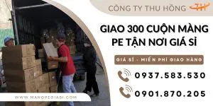 Giao 300 cuộn màng PE tận nơi giá sỉ tận xưởng