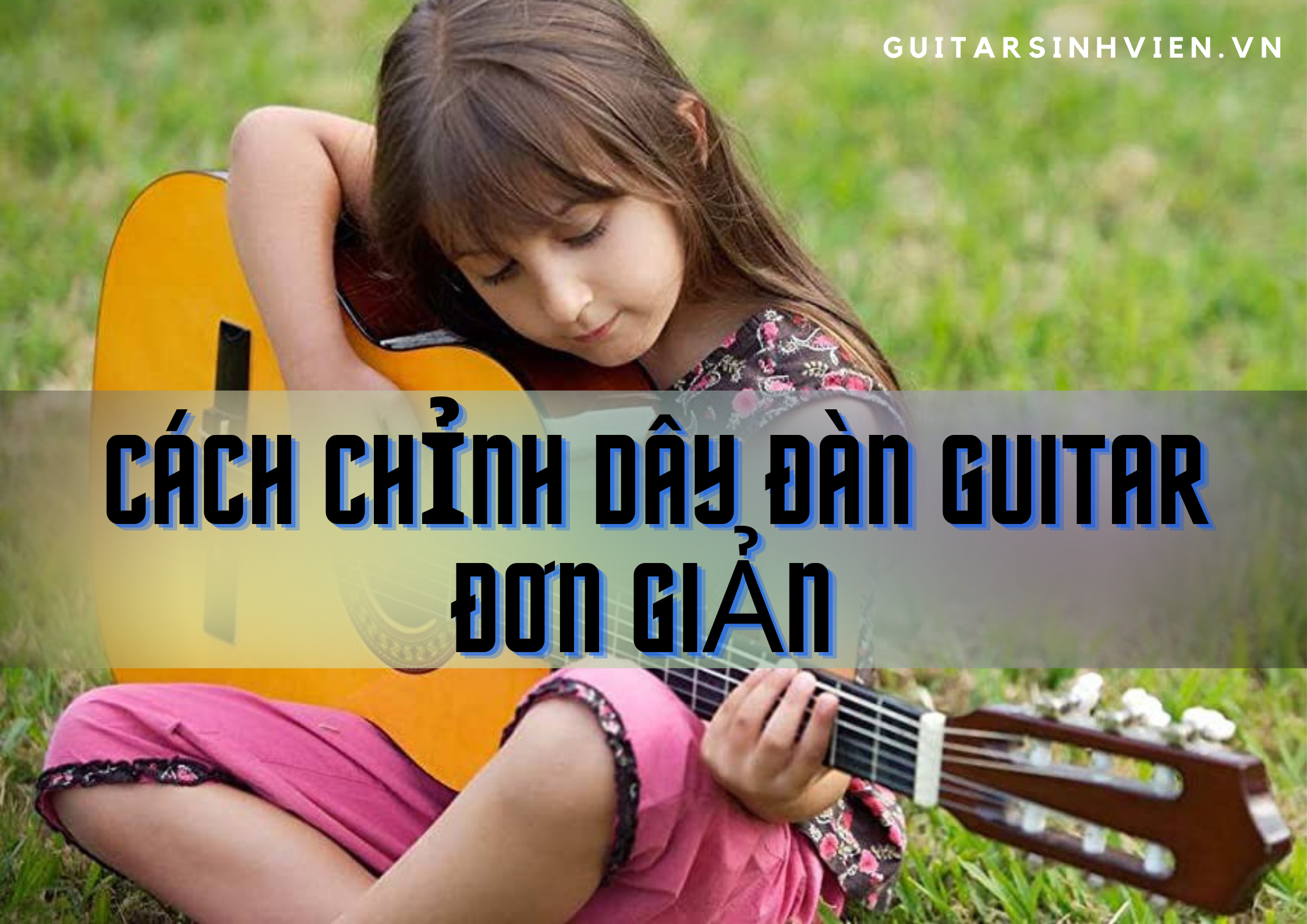 Hướng Dẫn Lên Dây Đàn Guitar Tại Nhà Cho Người Mới Tập Chơi