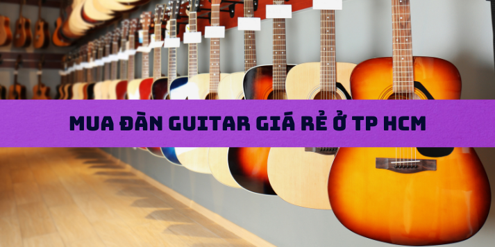 Mua đàn guitar giá rẻ ở TP HCM Mua đàn guitar giá rẻ ở TP HCM