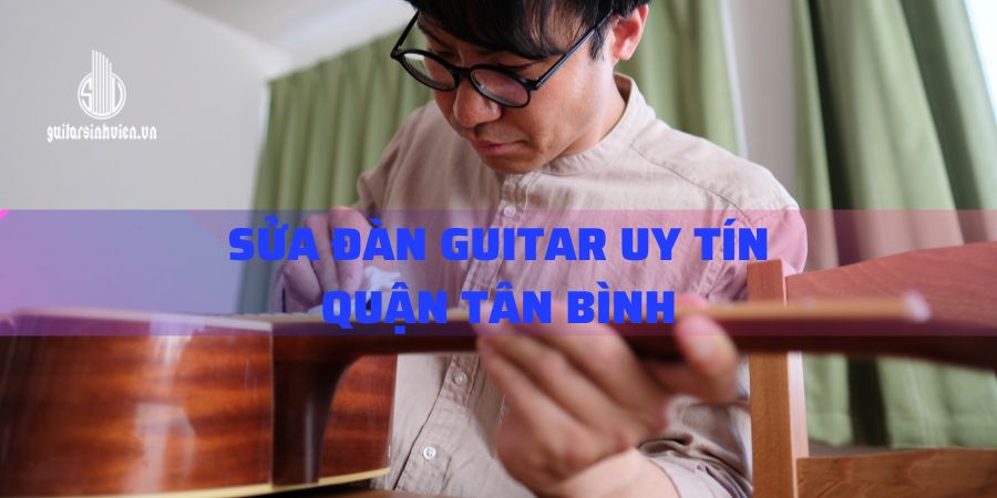Sửa đàn guitar quận Tân Bình Sửa đàn guitar quận Tân Bình