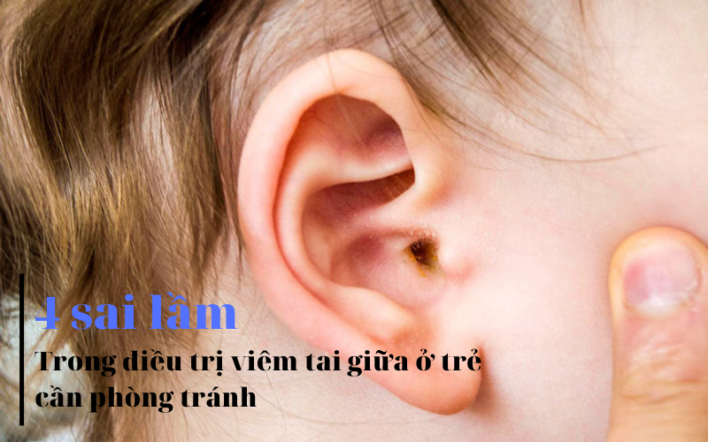 4 sai lầm trong điều trị viêm tai giữa ở trẻ cần phòng tránh