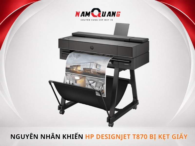 Nguyên nhân khiến HP DesignJet T870 bị kẹt giấy