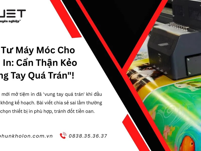 Đầu Tư Máy Móc Cho Tiệm In: Cẩn Thận Kẻo Vung Tay Quá Trán!