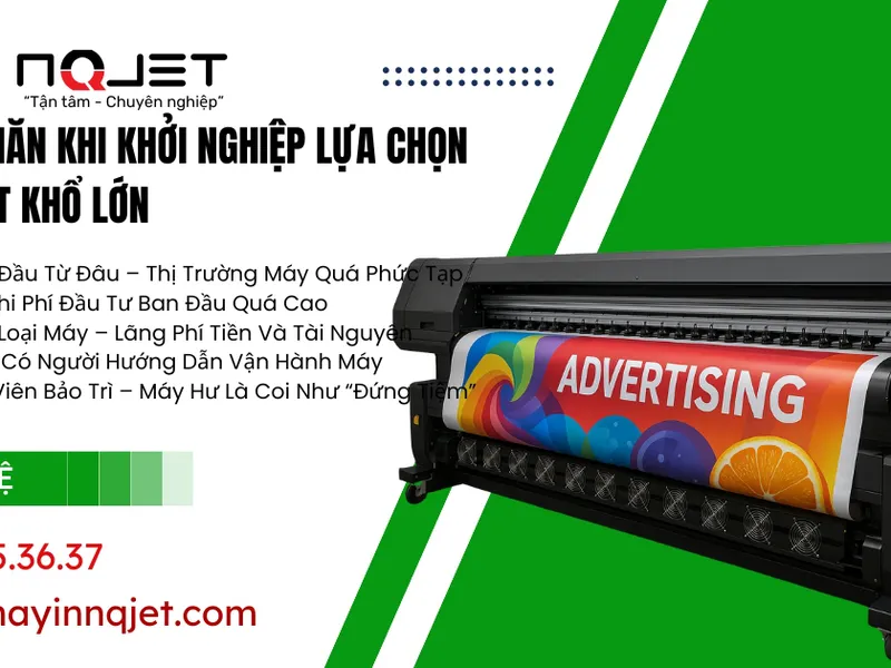 Máy In Bạt Khổ Lớn: Kinh Nghiệm Đắt Giá Khi Khởi Nghiệp Bạn Cần Biết