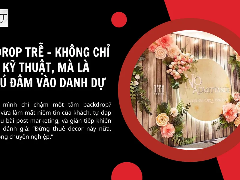 Lạnh Sống Lưng Khi Backdrop Trễ Hẹn: Nỗi Đau Của Người Mới Làm Decor