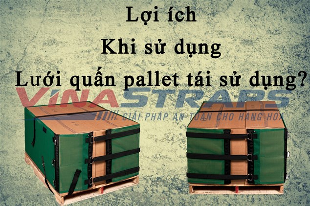 Lợi ích của lưới quấn pallet tái sử dụng Lợi ích của lưới quấn pallet tái sử dụng