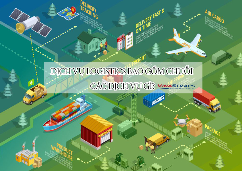 Dịch vụ logistics bao gồm các dịch vụ Dịch vụ logistics bao gồm các dịch vụ