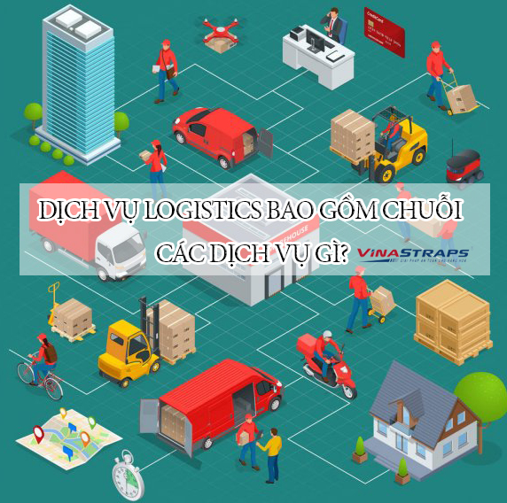 Dịch vụ logistics bao gồm các dịch vụ Dịch vụ logistics bao gồm các dịch vụ